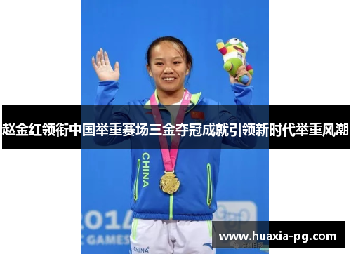 赵金红领衔中国举重赛场三金夺冠成就引领新时代举重风潮 赵金红领衔中国举重赛场三金夺冠成就引领新时代举重风潮