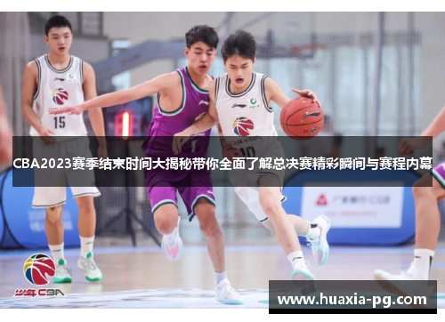 CBA2023赛季结束时间大揭秘带你全面了解总决赛精彩瞬间与赛程内幕