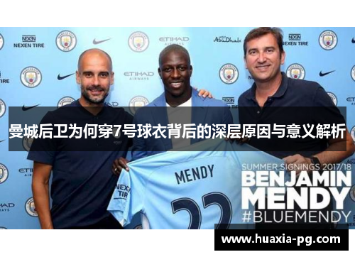 曼城后卫为何穿7号球衣背后的深层原因与意义解析 曼城后卫为何穿7号球衣背后的深层原因与意义解析