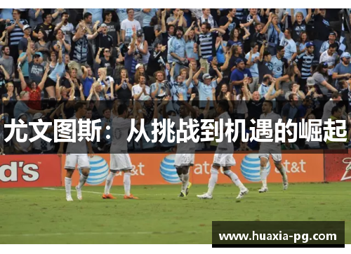 尤文图斯：从挑战到机遇的崛起