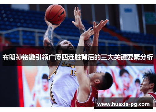 布朗孙铭徽引领广厦四连胜背后的三大关键要素分析