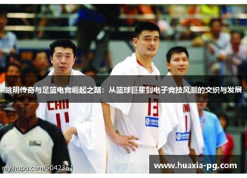 姚明传奇与足篮电竞崛起之路：从篮球巨星到电子竞技风潮的交织与发展