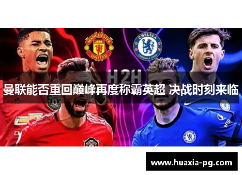 曼联能否重回巅峰再度称霸英超 决战时刻来临 曼联能否重回巅峰再度称霸英超 决战时刻来临