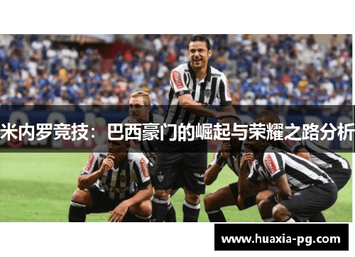 米内罗竞技:巴西豪门的崛起与荣耀之路分析 米内罗竞技:巴西豪门的崛起与荣耀之路分析