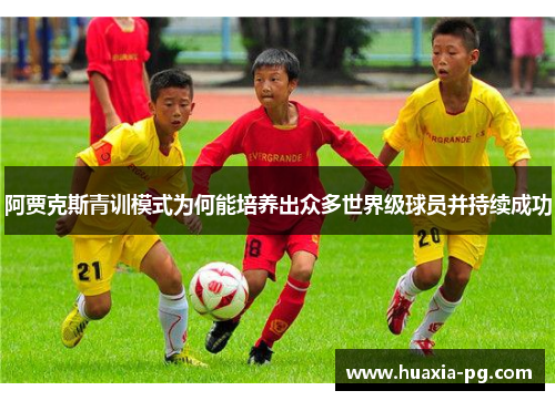 阿贾克斯青训模式为何能培养出众多世界级球员并持续成功