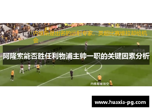 阿隆索能否胜任利物浦主帅一职的关键因素分析