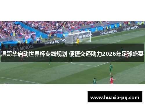 温哥华启动世界杯专线规划 便捷交通助力2026年足球盛宴
